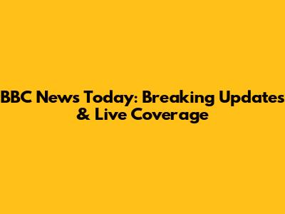 BBC News Today: Breaking Updates & Live Coverage