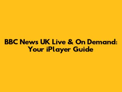 BBC News UK Live & On Demand: Your iPlayer Guide