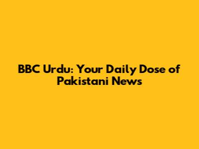 BBC Urdu: Your Daily Dose of Pakistani News
