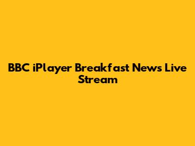 BBC iPlayer Breakfast News Live Stream