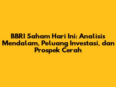 BBRI Saham Hari Ini: Analisis Mendalam, Peluang Investasi, dan Prospek Cerah