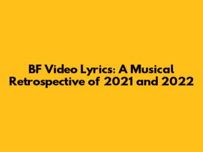 BF Video Lyrics: A Musical Retrospective of 2021 and 2022