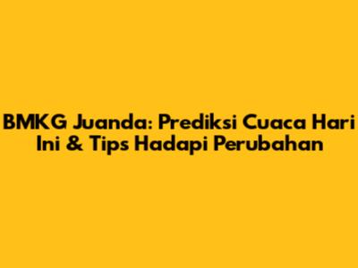 BMKG Juanda: Prediksi Cuaca Hari Ini & Tips Hadapi Perubahan