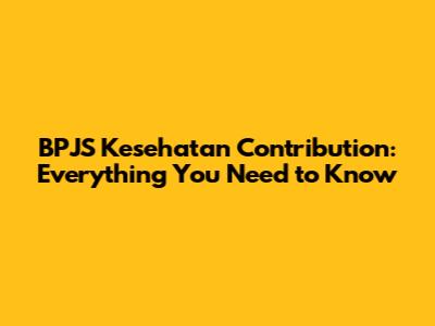 BPJS Kesehatan Contribution: Everything You Need to Know