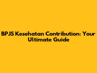BPJS Kesehatan Contribution: Your Ultimate Guide