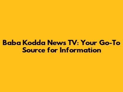 Baba Kodda News TV: Your Go-To Source for Information