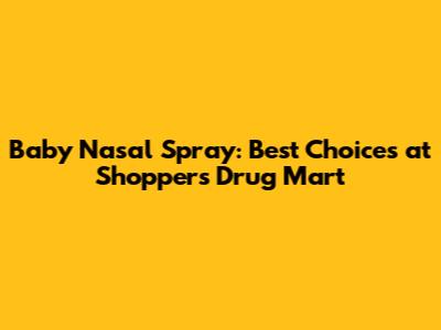 Baby Nasal Spray: Best Choices at Shoppers Drug Mart