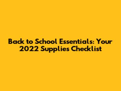 Back to School Essentials: Your 2022 Supplies Checklist