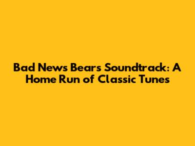 Bad News Bears Soundtrack: A Home Run of Classic Tunes