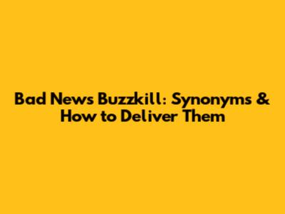 Bad News Buzzkill: Synonyms & How to Deliver Them