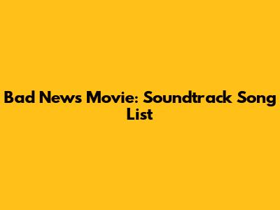 Bad News Movie: Soundtrack Song List