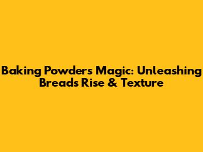 Baking Powder's Magic: Unleashing Bread's Rise & Texture