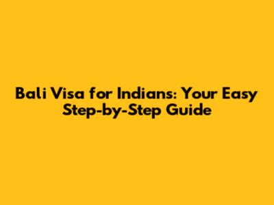 Bali Visa for Indians: Your Easy Step-by-Step Guide