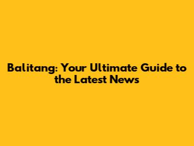 Balitang: Your Ultimate Guide to the Latest News