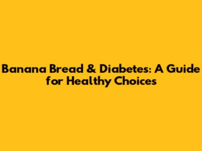 Banana Bread & Diabetes: A Guide for Healthy Choices