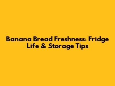 Banana Bread Freshness: Fridge Life & Storage Tips