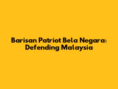 Barisan Patriot Bela Negara: Defending Malaysia