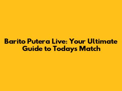 Barito Putera Live: Your Ultimate Guide to Today's Match