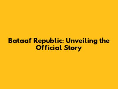 Bataaf Republic: Unveiling the Official Story