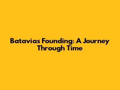 Batavia's Founding: A Journey Through Time