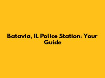 Batavia, IL Police Station: Your Guide