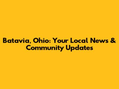 Batavia, Ohio: Your Local News & Community Updates