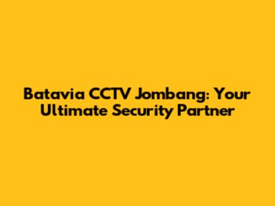 Batavia CCTV Jombang: Your Ultimate Security Partner