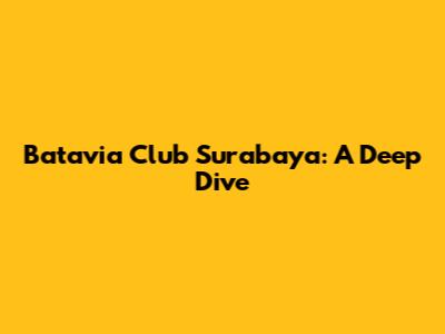 Batavia Club Surabaya: A Deep Dive