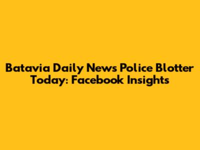 Batavia Daily News Police Blotter Today: Facebook Insights