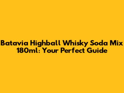 Batavia Highball Whisky Soda Mix 180ml: Your Perfect Guide