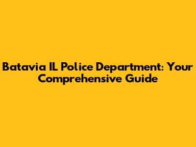 Batavia IL Police Department: Your Comprehensive Guide