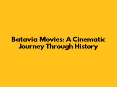 Batavia Movies: A Cinematic Journey Through History