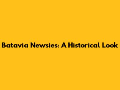 Batavia Newsies: A Historical Look