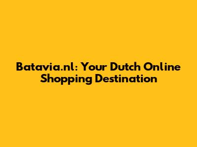 Batavia.nl: Your Dutch Online Shopping Destination