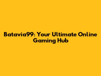 Batavia99: Your Ultimate Online Gaming Hub