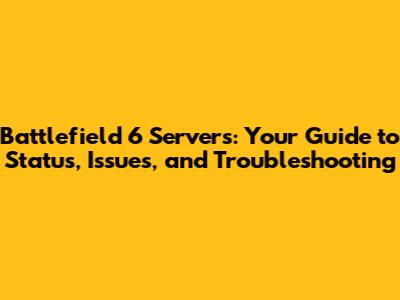 Battlefield 6 Servers: Your Guide to Status, Issues, and Troubleshooting