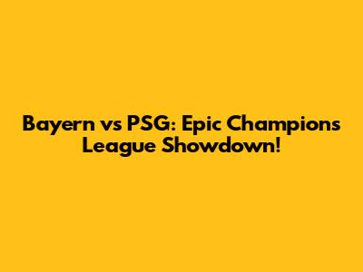 Bayern vs PSG: Epic Champions League Showdown!
