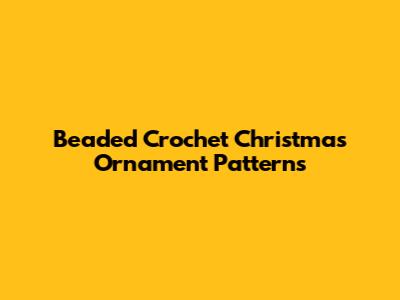 Beaded Crochet Christmas Ornament Patterns