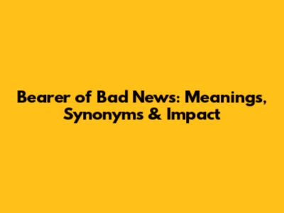 Bearer of Bad News: Meanings, Synonyms & Impact