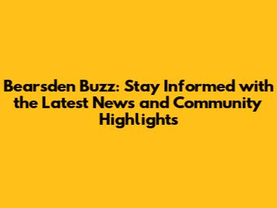 Bearsden Buzz: Stay Informed with the Latest News and Community Highlights