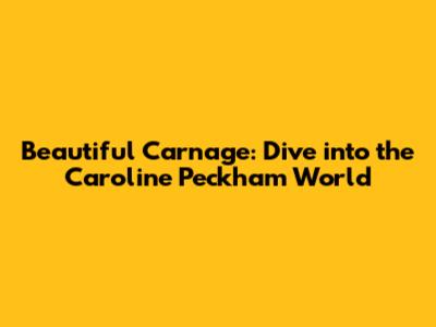 Beautiful Carnage: Dive into the Caroline Peckham World