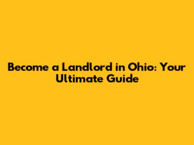 Become a Landlord in Ohio: Your Ultimate Guide