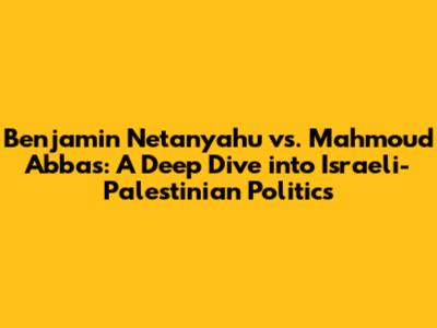 Benjamin Netanyahu vs. Mahmoud Abbas: A Deep Dive into Israeli-Palestinian Politics