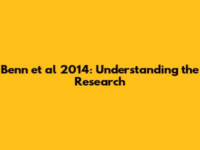 Benn et al 2014: Understanding the Research