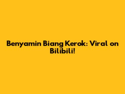 Benyamin Biang Kerok: Viral on Bilibili!