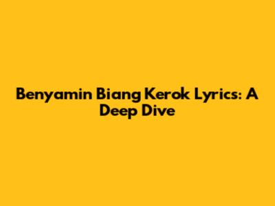 Benyamin Biang Kerok Lyrics: A Deep Dive