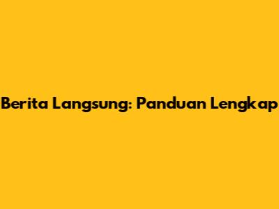 Berita Langsung: Panduan Lengkap