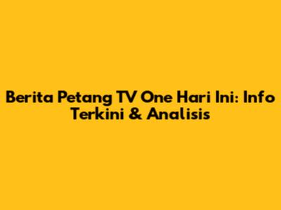 Berita Petang TV One Hari Ini: Info Terkini & Analisis