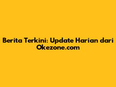Berita Terkini: Update Harian dari Okezone.com