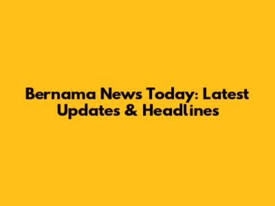 Bernama News Today: Latest Updates & Headlines